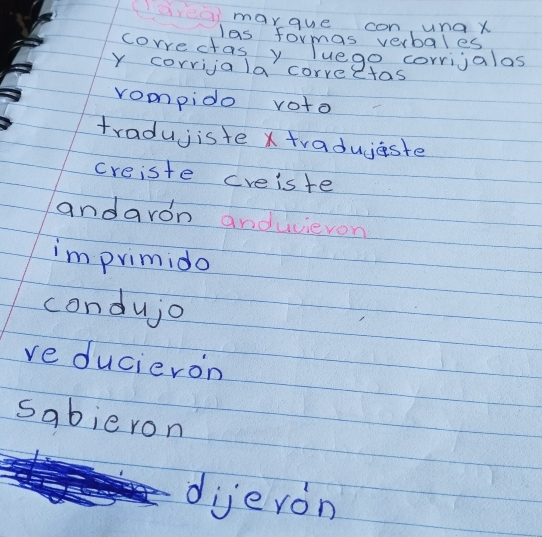 margue con, unax
las formas verbales
corre clas y Tuego corrijalas
Y corrija la correctas
rompido voto
tradujiste xtradujeste
creiste cveiste
andaron andvievon
imprimido
condujo
ve ducieron
sabieron
dijeron