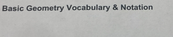 Basic Geometry Vocabulary & Notation