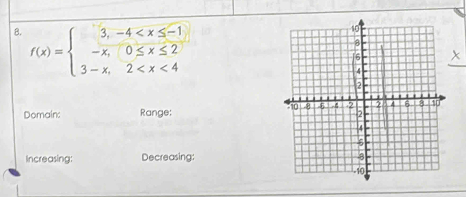 f(x)=beginarrayl 3,-4
Domain: Range: 
Increasing: Decreasing: