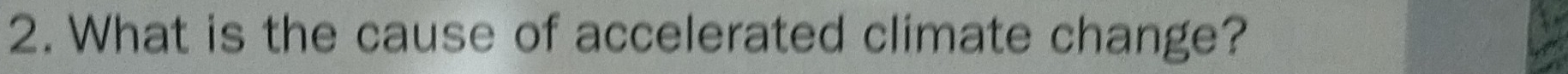 What is the cause of accelerated climate change?