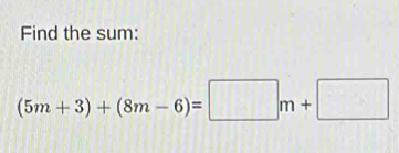 Find the sum:
(5m+3)+(8m-6)=□ m+□