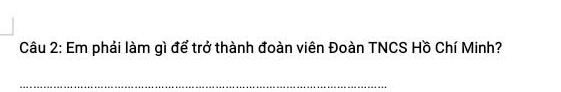 Em phải làm gì để trở thành đoàn viên Đoàn TNCS Hồ Chí Minh? 
_