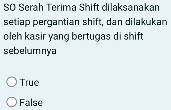 SO Serah Terima Shift dilaksanakan
setiap pergantian shift, dan dilakukan
oleh kasir yang bertugas di shift
sebelumnya
True
False