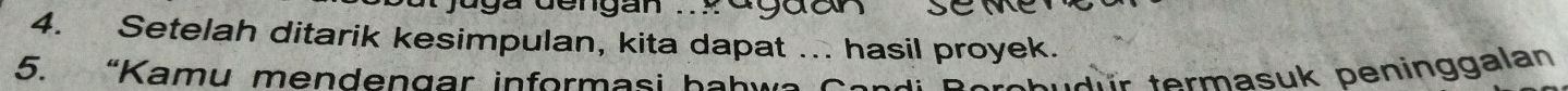 ugà đengan .. P ágđan 
4. Setelah ditarik kesimpulan, kita dapat ... hasil proyek. 
5. “Kamu mendengar informasi hahwa 
ud r termasuk peninggalan