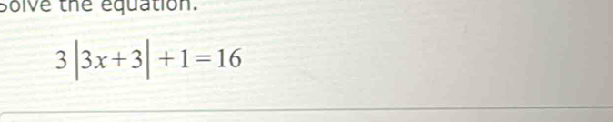 Solve the equation.
3|3x+3|+1=16