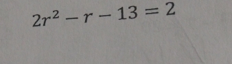 2r^2-r-13=2