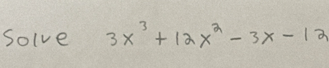 Solve 3x^3+12x^2-3x-12