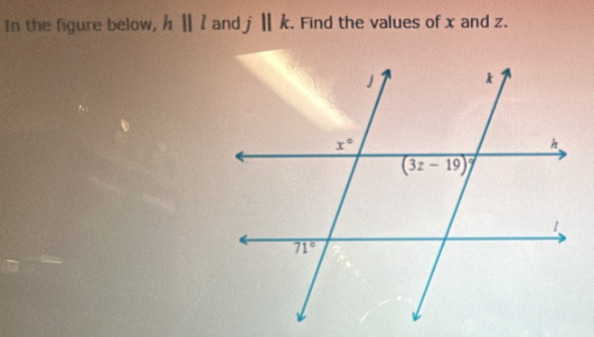 In the figure below, hparallel l and j||k.. Find the values of x and z.