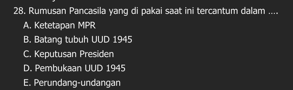 Rumusan Pancasila yang di pakai saat ini tercantum dalam ....
A. Ketetapan MPR
B. Batang tubuh UUD 1945
C. Keputusan Presiden
D. Pembukaan UUD 1945
E. Perundang-undangan