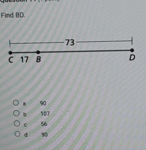 Find BD.
73
C 17 B D
a 90
b 107
c 56
d 90