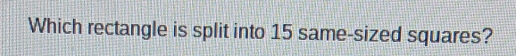Which rectangle is split into 15 same-sized squares?