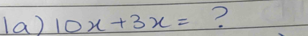 10x+3x= ?