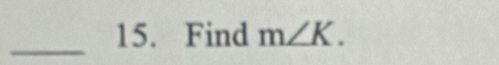 Find m∠ K. 
_