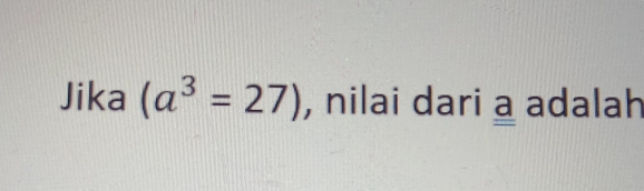 Jika (a^3=27) , nilai dari a adalah