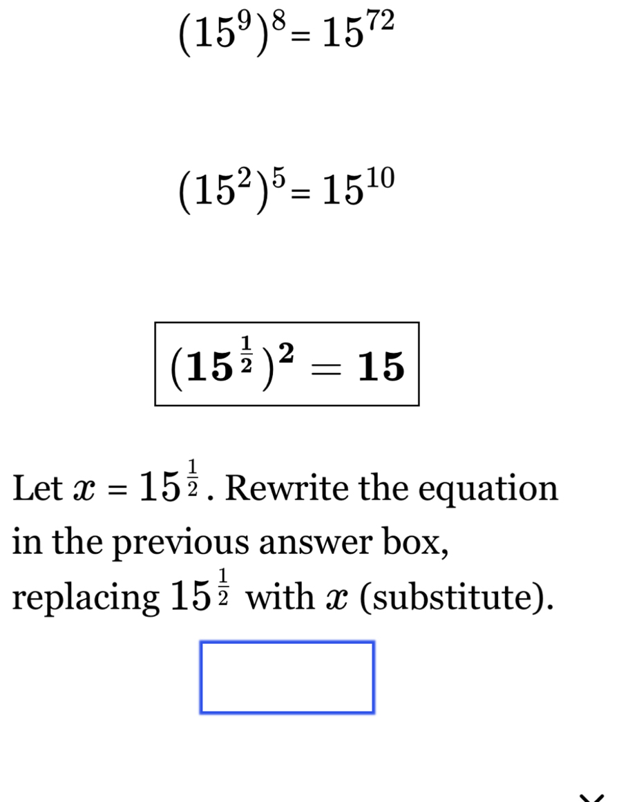 (15^9)^8=15^(72)
(15^2)^5=15^(10)
(15^(frac 1)2)^2=15
Let x=15^(frac 1)2. Rewrite the equation 
in the previous answer box, 
replacing 15^(frac 1)2 with x (substitute).