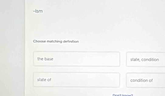 ism
Choose matching definition
the base state, condition
state of condition of