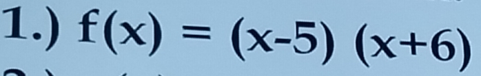 1.) f(x)=(x-5)(x+6)