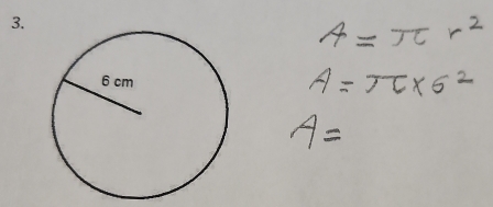 A=π r^2
A=π * 6^2
A=