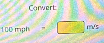 Convert:
100 1 I 1 □ 10| □ m/s.