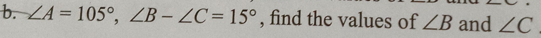 ∠ A=105°, ∠ B-∠ C=15° , find the values of ∠ B and ∠ C