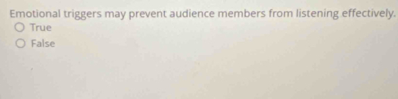 Emotional triggers may prevent audience members from listening effectively.
True
False