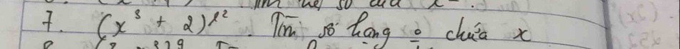 (x^3+2)x^2 Tim so Zong o chua x
9
cex