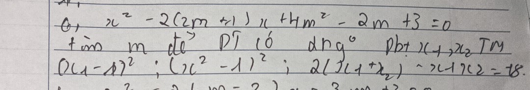 x^2-2(2m+1)x+4m^2-2m+3=0
tio m do pí c6 dng° Pb+x_1, x_2TM
(x_1-x)^2, (x_2-1)^2, 2(x_1+x_2)-x-1x-2=-18.
(100-2)x+3000