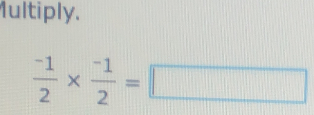 1ultiply.
 (-1)/2 *  (-1)/2 =□