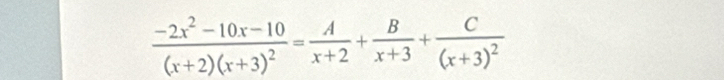 frac -2x^2-10x-10(x+2)(x+3)^2= A/x+2 + B/x+3 +frac C(x+3)^2