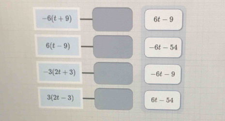 -6(t+9)
6t-9
6(t-9)
-6t-54
-3(2t+3)
-6t-9
3(2t-3)
6t-54