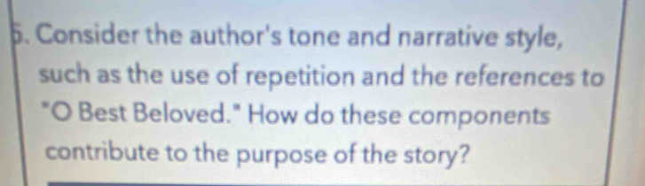 Consider the author's tone and narrative style, 
such as the use of repetition and the references to 
"O Best Beloved." How do these components 
contribute to the purpose of the story?