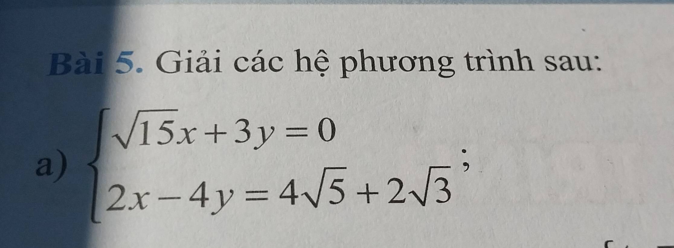 Giải các hệ phương trình sau: 
a) beginarrayl sqrt(15)x+3y=0 2x-4y=4sqrt(5)+2sqrt(3)endarray.;