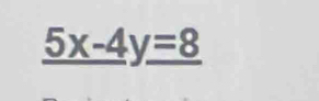 _ 5x-4y=8