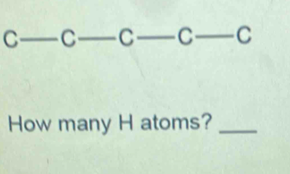 C_ _C C C C 
How many H atoms?_