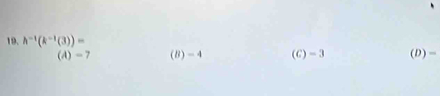 h^(-1)(k^(-1)(3))=
(A)=7
(B)=4
(C)=3
(D)=