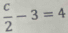  c/2 -3=4