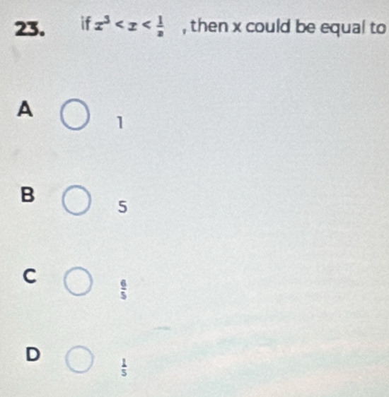 if x^3 , then x could be equal to
A
1
B
5
C
 6/5 
D
=