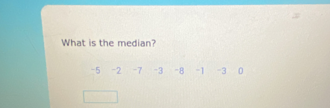 What is the median?
-5 -2 -7 -3 -8 -1 -3 0