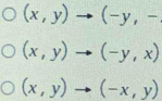 (x,y)to (-y,-
(x,y)to (-y,x)
(x,y)to (-x,y)