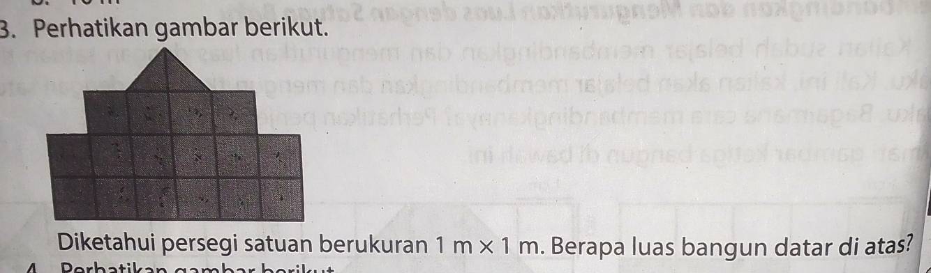 Perhatikan gambar berikut. 
Diketahui persegi satuan berukuran 1m* 1m. Berapa luas bangun datar di atas?