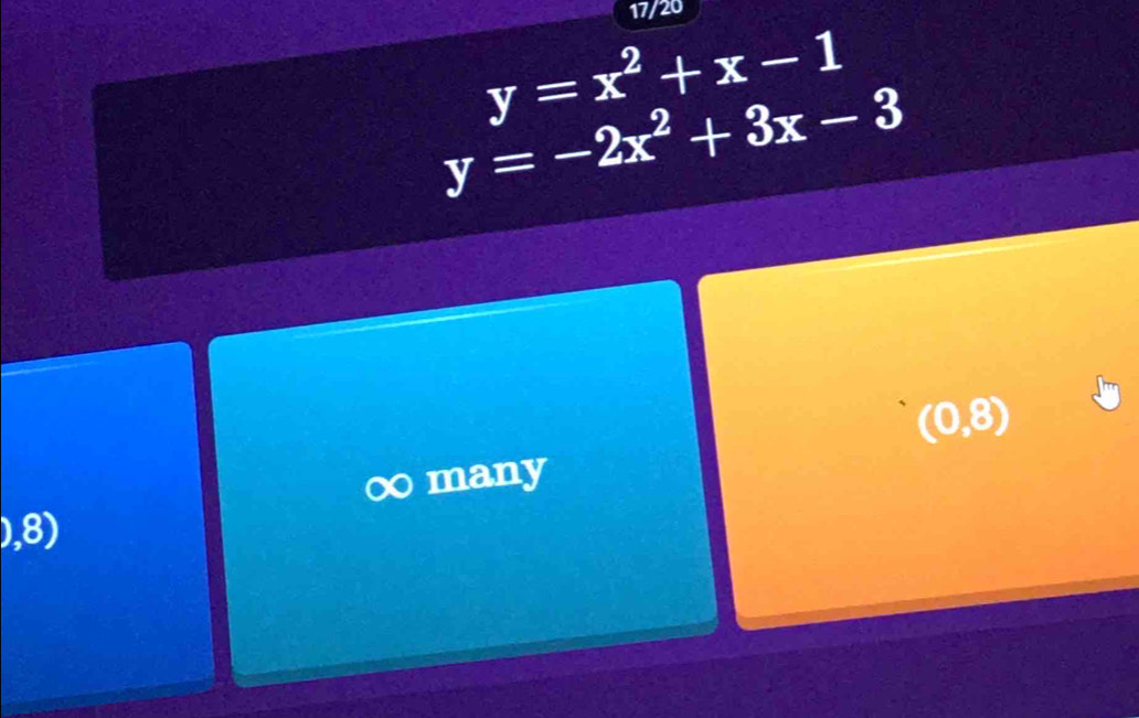 17/20
y=x^2+x-1
y=-2x^2+3x-3
(0,8)
∞ many
),8)