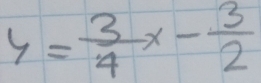 y= 3/4 x- 3/2 