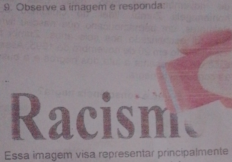 Observe a imagem e responda: 
Racism 
a 
Essa imagem visa representar principalmente