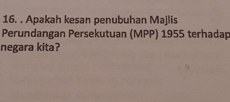 Apakah kesan penubuhan Majlis 
Perundangan Persekutuan (MPP) 1955 terhadap 
negara kita?