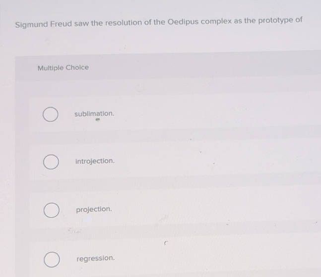 Solved: Sigmund Freud saw the resolution of the Oedipus complex as the ...