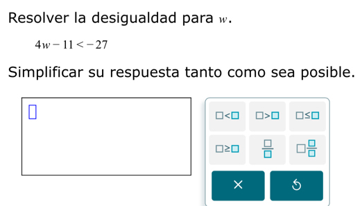 Resolver la desigualdad para w.
4w-11
Simplificar su respuesta tanto como sea posible.
□ □ >□ □ ≤ □
□ ≥ □  □ /□   □  □ /□  
×