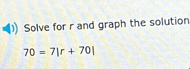 Solve for r and graph the solution
70=7|r+70|