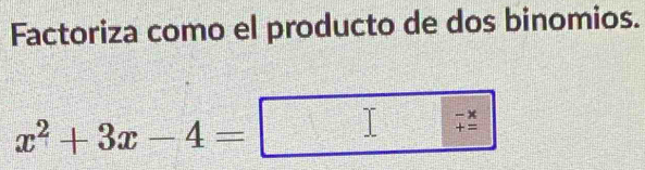 Factoriza como el producto de dos binomios.
x^2+3x-4=
□  (-x)/+= 