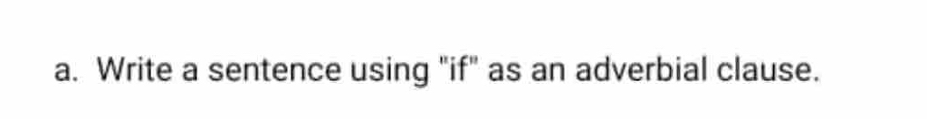 Write a sentence using "if" as an adverbial clause.