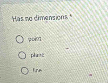 Has no dimensions *
point
plane
line